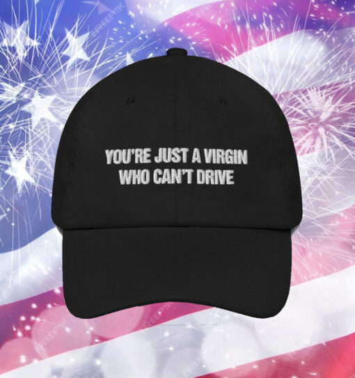 You're Just A Virgin Who Can't Drive Cap