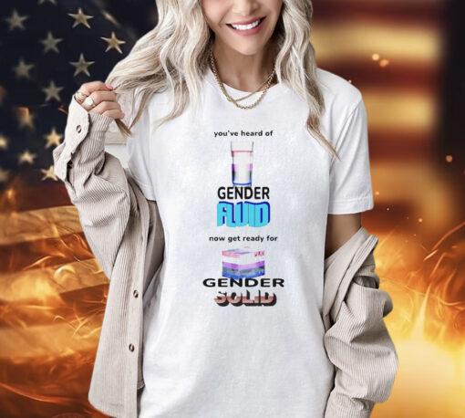 You’ve heard of gender fluid now get ready for gender solid Shirt