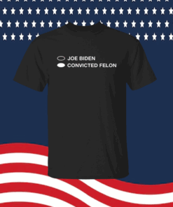 Joe Biden Convicted Felon Shirt