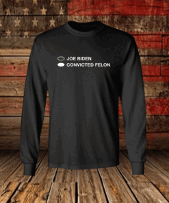 Joe Biden Convicted Felon Long Sleeve Shirt