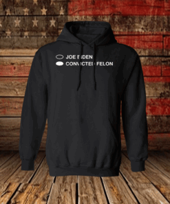 Joe Biden Convicted Felon Hoodie Shirt