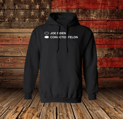 Joe Biden Convicted Felon Hoodie Shirt