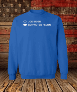 Joe Biden Convicted Felon Sweatshirt