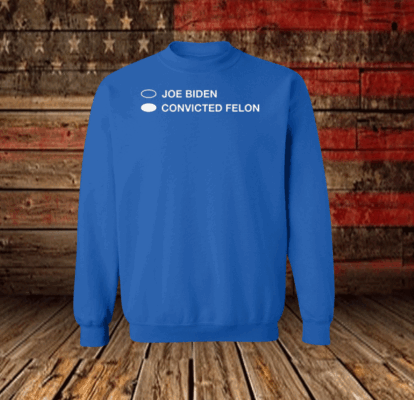 Joe Biden Convicted Felon Sweatshirt