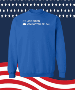 Joe Biden Convicted Felon Sweatshirt