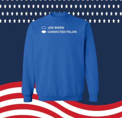 Joe Biden Convicted Felon Sweatshirt