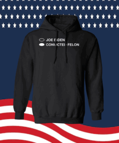 Joe Biden Convicted Felon Hoodie Shirt