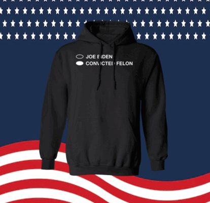 Joe Biden Convicted Felon Hoodie Shirt