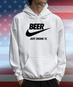 Beer just drink it T-Shirt