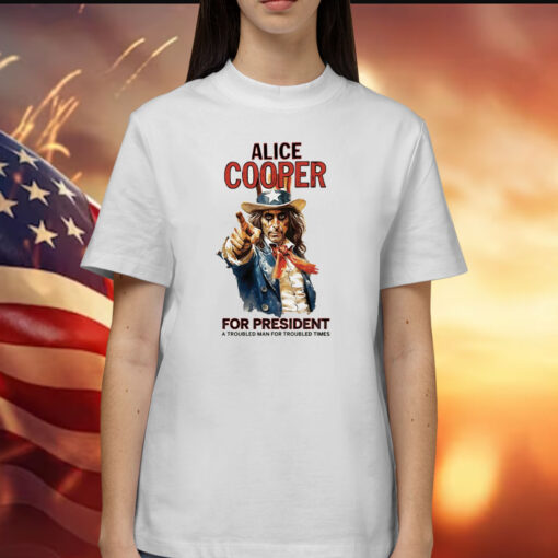 Alice Cooper For President A Troubled Man For Troubled Times Shirt