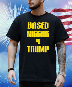 Based Niggar 4 Trump Shirt