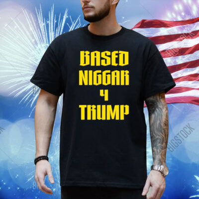 Based Niggar 4 Trump Shirt