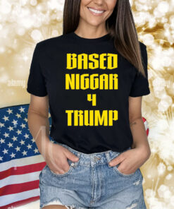 Based Niggar 4 Trump Shirt