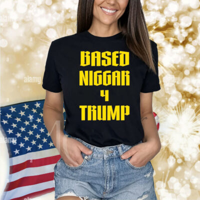 Based Niggar 4 Trump Shirt