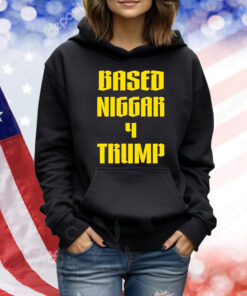 Based Niggar 4 Trump Shirt