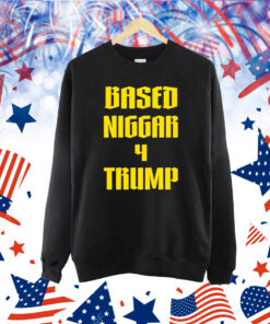 Based Niggar 4 Trump Shirt