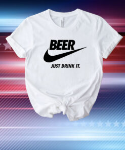 Beer just drink it T-Shirt