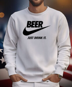 Beer just drink it T-Shirt