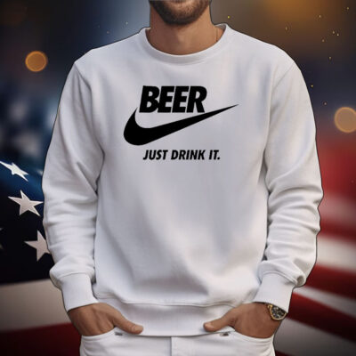 Beer just drink it T-Shirt