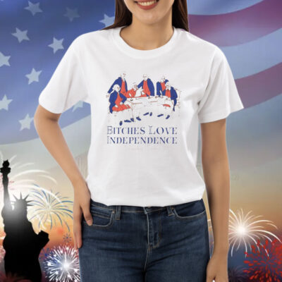 Bitches love Independence founding fathers 1776 Shirt