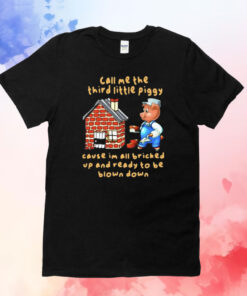 Call Me The Third Little Piggy Cause Im All Bricked Up And Ready To Be Blown Down T-Shirt