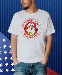 Chicken say guess what one more time Shirt