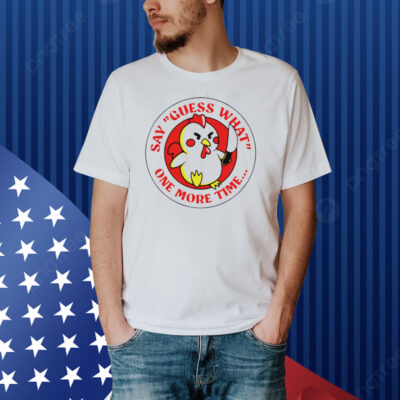 Chicken say guess what one more time Shirt