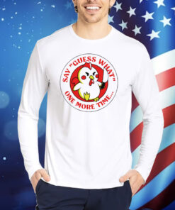 Chicken say guess what one more time Shirt