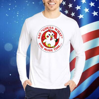 Chicken say guess what one more time Shirt