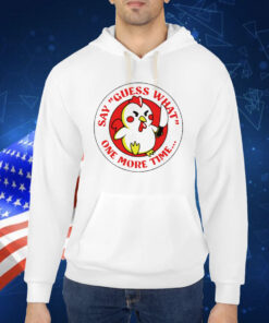 Chicken say guess what one more time Shirt