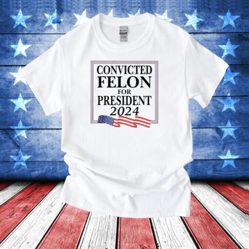 Convicted Felon For President 2024 T-Shirt