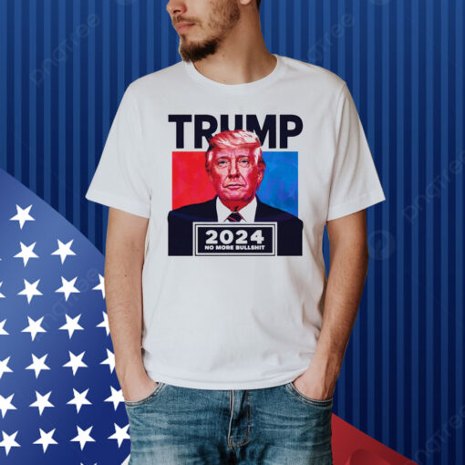 Donald Trump 2024 no more bullshit Shirt