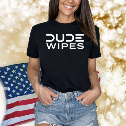 Dude wipes best clean pants down Shirt