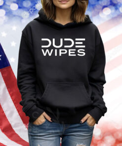 Dude wipes best clean pants down Shirt