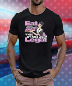 Eat Pussy While It's Still Legal Shirt