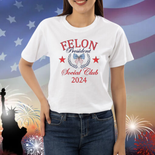 Felon president social club 2024 Shirt