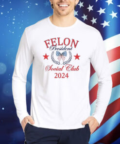 Felon president social club 2024 Shirt