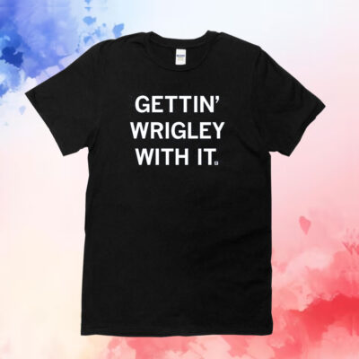 Gettin' Wrigley With It T-Shirt