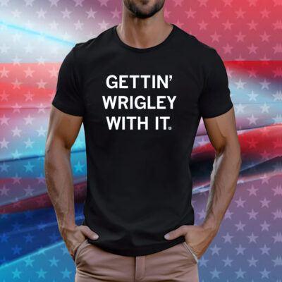 Gettin' Wrigley With It T-Shirt