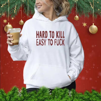 Hard To Kill Easy To Fuck Shirt
