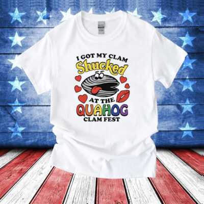 I Got My Clam Shucked At The Quahog Clam Fest T-Shirt