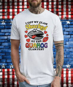 I Got My Clam Shucked At The Quahog Clam Fest T-Shirt