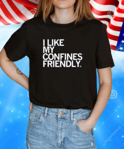 I Like My Confines Friendly T-Shirt