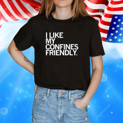 I Like My Confines Friendly T-Shirt