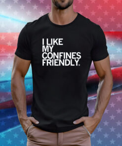 I Like My Confines Friendly T-Shirt