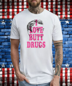 I Love Butt Drugs T-Shirt