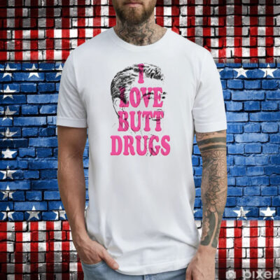I Love Butt Drugs T-Shirt