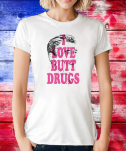 I Love Butt Drugs T-Shirt