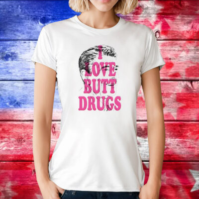 I Love Butt Drugs T-Shirt