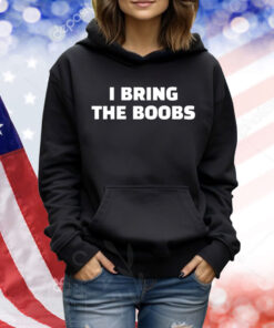 I bring the boobs Shirt